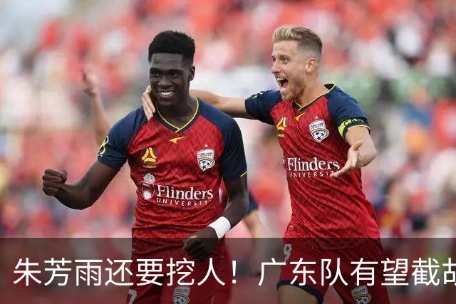 朱芳雨还要挖人！广东队有望截胡“场均12+5”之人，总决赛有戏了